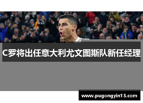 C罗将出任意大利尤文图斯队新任经理