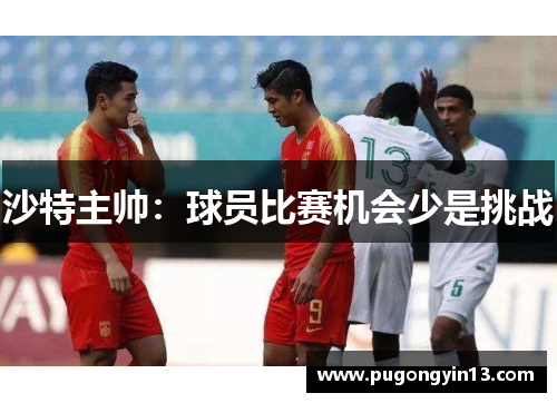 沙特主帅：球员比赛机会少是挑战